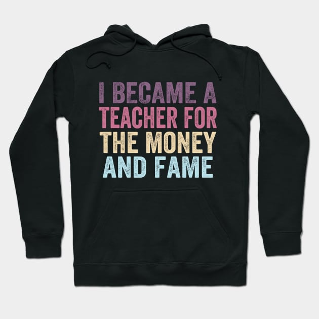 I Became A Teacher For The Money And Fame Hoodie by Doc Maya